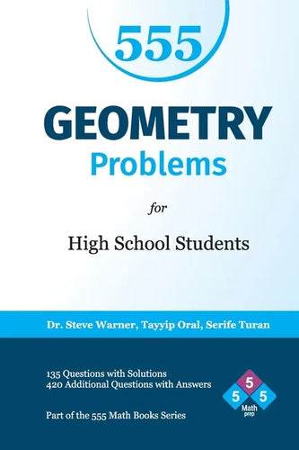 555 Geometry Problems for High School Students: 135 Questions with Solutions, 420 Additional Questions with Answers - Paperback