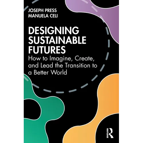 Designing Sustainable Futures: How to Imagine, Create, and Lead the Transition to a Better World - Paperback