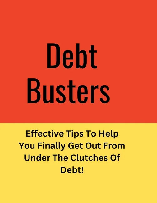 Debt: Effective Tips To Help You Finally Get Out From Under The Clutches Of Debt! - Paperback