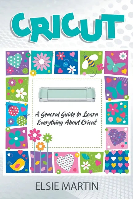 Cricut: A General Guide to Learn Everything about Cricut - Paperback