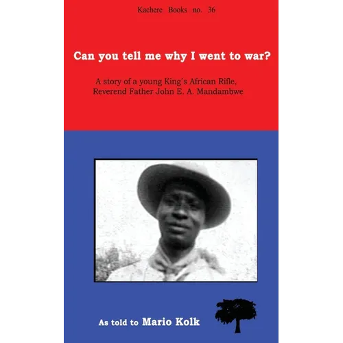 Can You Tell Me Why I Went to War? A Story of a Young King's Rifle, Reverend Father John E.A. Mandambwe - Paperback