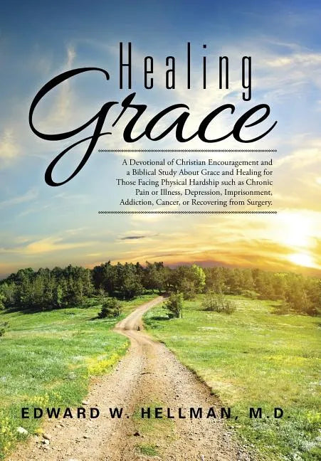 Healing Grace: A Devotional of Christian Encouragement and a Biblical Study About Grace and Healing for Those Facing Physical Hardshi - Hardcover