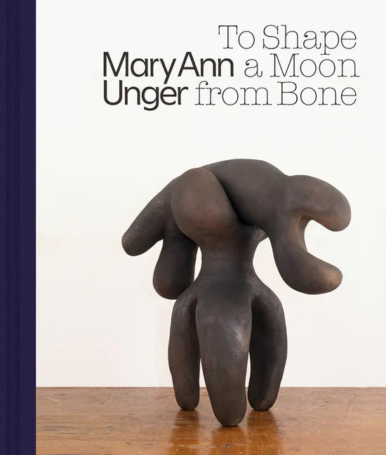 Mary Ann Unger: To Shape a Moon from Bone - Hardcover