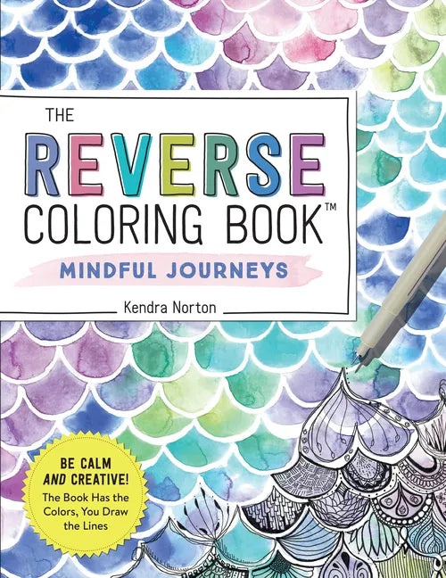 The Reverse Coloring Book(tm) Mindful Journeys: Be Calm and Creative: The Book Has the Colors, You Draw the Lines - Paperback