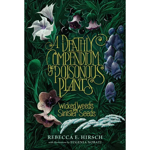 A Deathly Compendium of Poisonous Plants: Wicked Weeds and Sinister Seeds - Library Binding