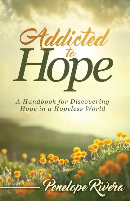 Addicted to Hope: A Handbook for Discovering Hope in a Hopeless World - Paperback