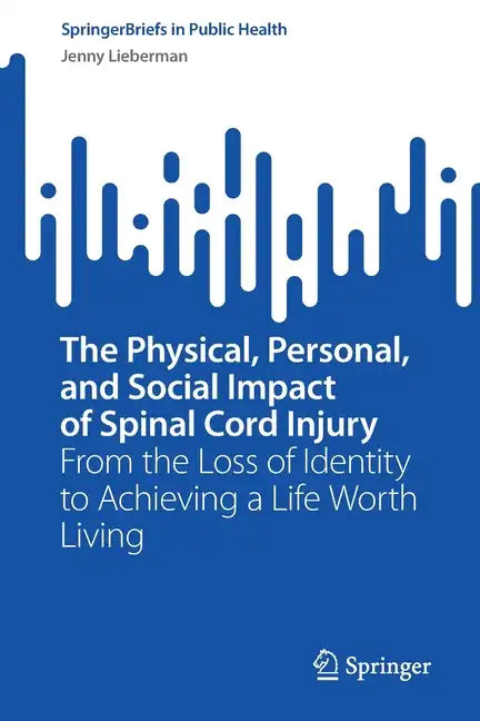 The Physical, Personal, and Social Impact of Spinal Cord Injury: From the Loss of Identity to Achieving a Life Worth Living - Paperback