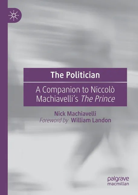The Politician: A Companion to Niccolò Machiavelli's the Prince - Paperback