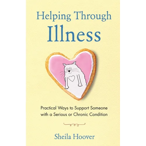 Helping Through Illness: Practical Ways to Support Someone with a Serious or Chronic Condition - Paperback