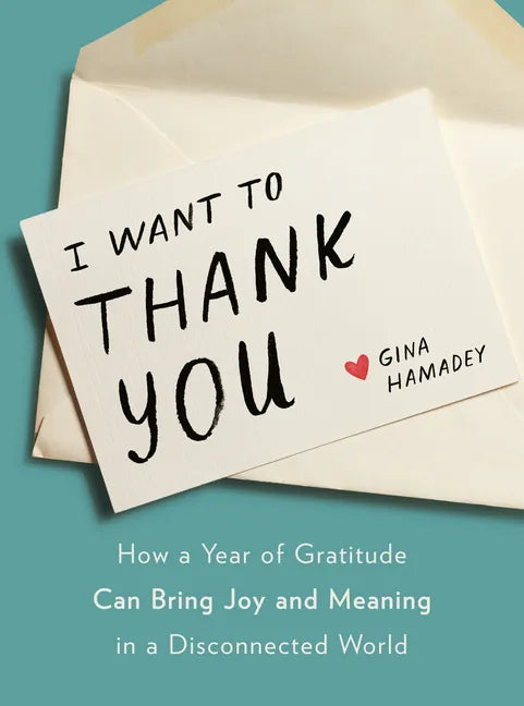 I Want to Thank You: How a Year of Gratitude Can Bring Joy and Meaning in a Disconnected World - Hardcover