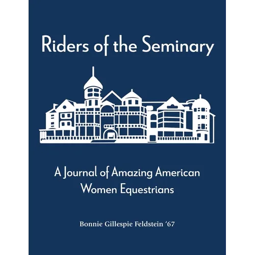 Riders of the Seminary: A Journal of Amazing American Women Equestrians: A Journal of Amazing American Women Equestrians - Paperback