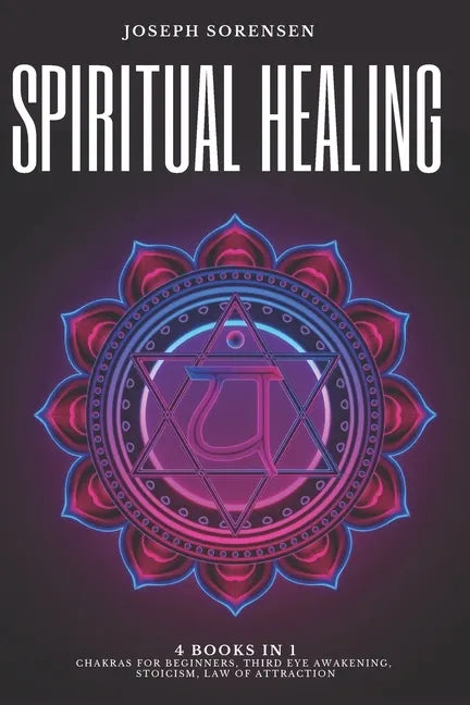 Spiritual Healing, 4 Books in 1: Chakras for Beginners, Third Eye Awakening, Stoicism, Law of Attraction: Discover how to Expand Mind Power, Psychic A - Paperback