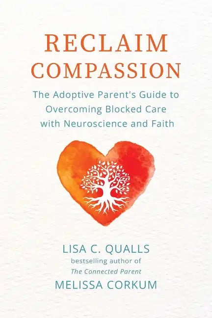 Reclaim Compassion: The Adoptive Parent's Guide to Overcoming Blocked Care with Neuroscience and Faith - Paperback