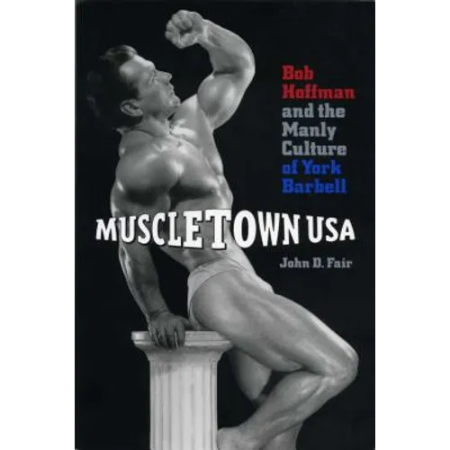Muscletown USA: Bob Hoffman and the Manly Culture of York Barbell - Paperback
