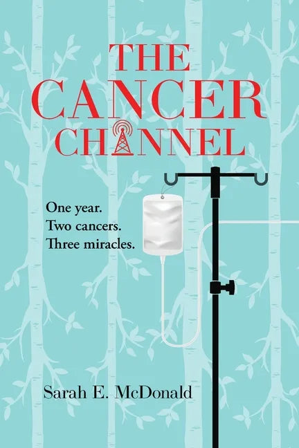 The Cancer Channel: One year. Two cancers. Three miracles. - Paperback