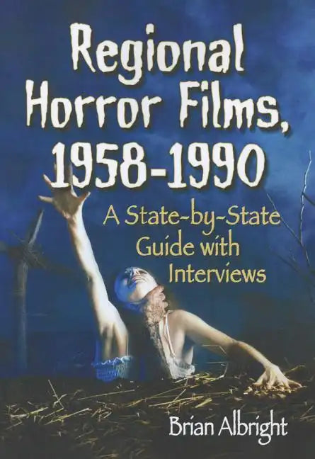 Regional Horror Films, 1958-1990: A State-by-State Guide with Interviews - Paperback