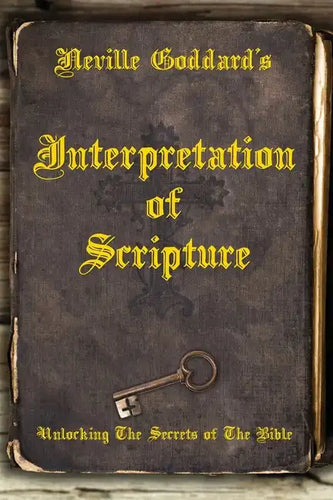 Neville Goddard's Interpretation of Scripture: Unlocking The Secrets of The Bible - Paperback