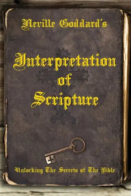 Neville Goddard's Interpretation of Scripture: Unlocking The Secrets of The Bible - Paperback