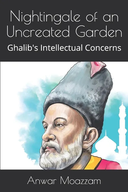 Nightingale of an Uncreated Garden: Ghalib's Intellectual Concerns - Paperback