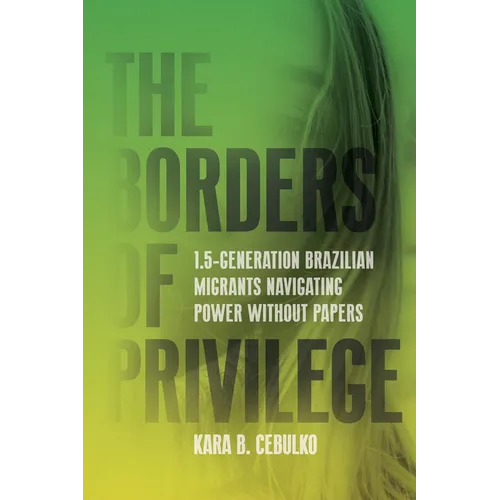 The Borders of Privilege: 1.5-Generation Brazilian Migrants Navigating Power Without Papers - Paperback