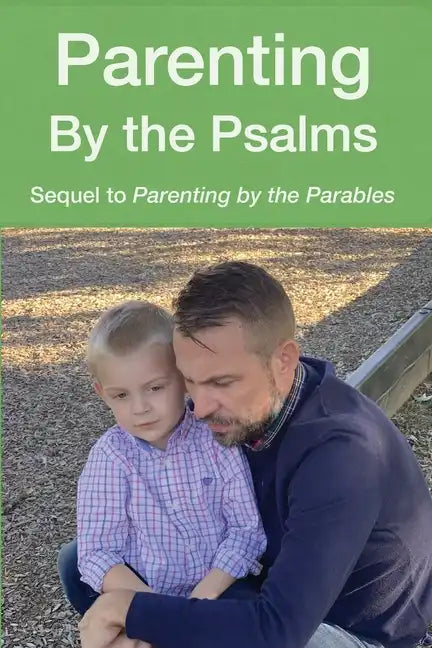 Parenting by the Psalms: A Guide to Spiritual Parenting - Paperback
