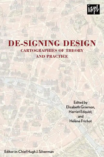 De-signing Design: Cartographies of Theory and Practice - Hardcover