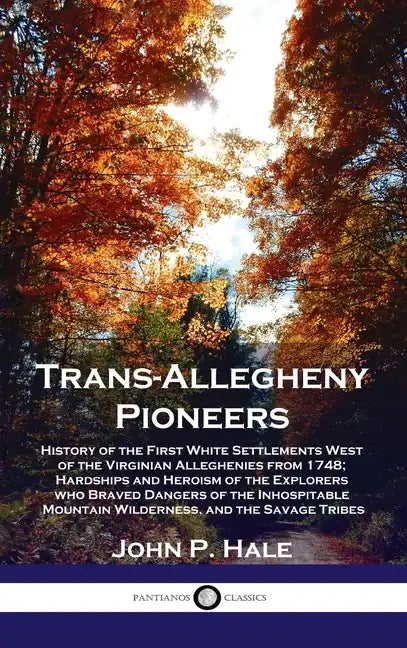Trans-Allegheny Pioneers: History of the First White Settlements West of the Virginian Alleghenies from 1748; Hardships and Heroism of the Explo - Hardcover