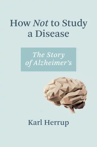 How Not to Study a Disease: The Story of Alzheimer's - Paperback