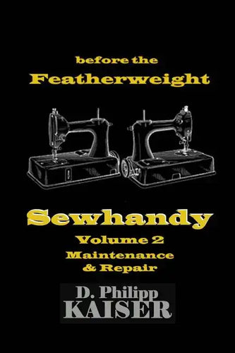 before the Featherweight Sewhandy Volume 2 Maintenance & Repair - Paperback