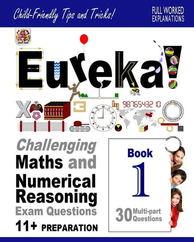 Eureka! Challenging Maths and Numerical Reasoning Exam Questions for 11+ Book 1: 30 modern-style, multi-part questions with full step-by-step methods, - Paperback