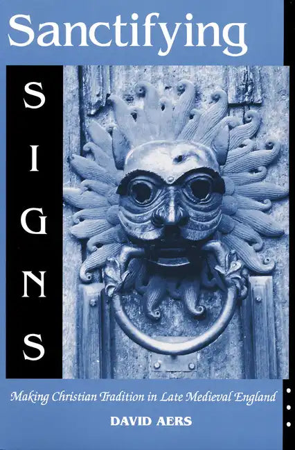 Sanctifying Signs: Making Christian Tradition in Late Medieval England - Paperback