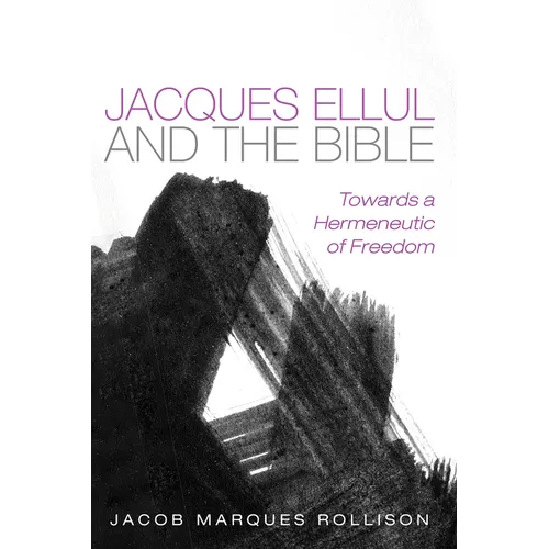 Jacques Ellul and the Bible: Towards a Hermeneutic of Freedom - Paperback