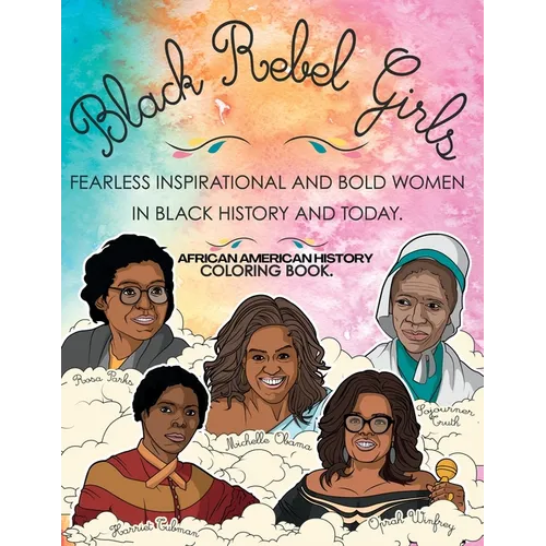 African American History Coloring Book: Black Rebel Girls - Fearless Inspirational and Bold Women in Black History and Today - Paperback