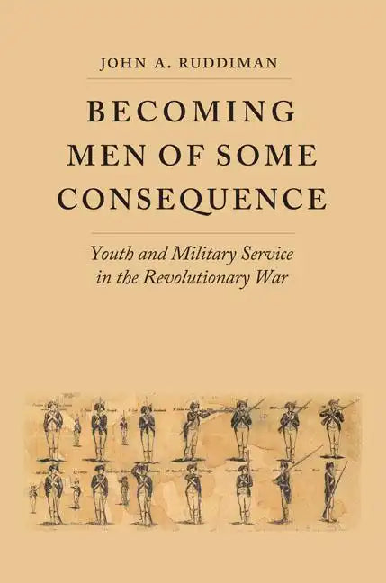 Becoming Men of Some Consequence: Youth and Military Service in the Revolutionary War - Hardcover