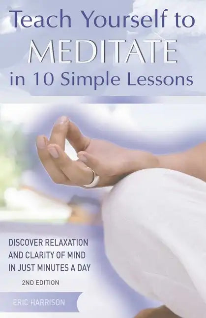 Teach Yourself to Meditate in 10 Simple Lessons: Discover Relaxation and Clarity of Mind in Just Minutes a Day - Paperback