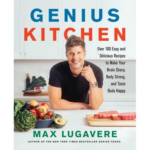 Genius Kitchen: Over 100 Easy and Delicious Recipes to Make Your Brain Sharp, Body Strong, and Taste Buds Happy - Hardcover
