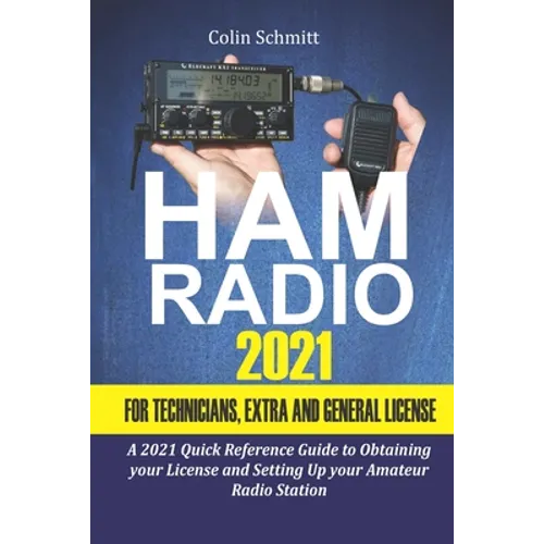 Ham Radio 2021 For Technicians, Extras and General License: A 2021 Quick Reference Guide to Obtaining License and Setting up your Amateur Radio Statio - Paperback