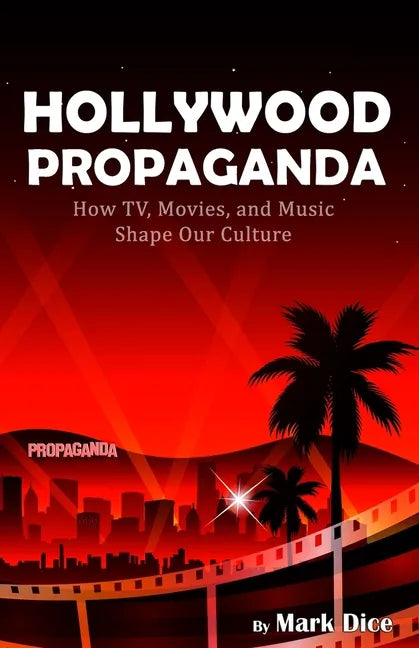 Hollywood Propaganda: How TV, Movies, and Music Shape Our Culture - Paperback
