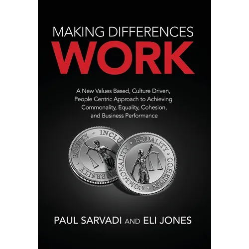 Making Differences Work: A New Values Based, Culture Driven, People Centric Approach to Achieving Commonality, Equality, Cohesion, and Business - Hardcover