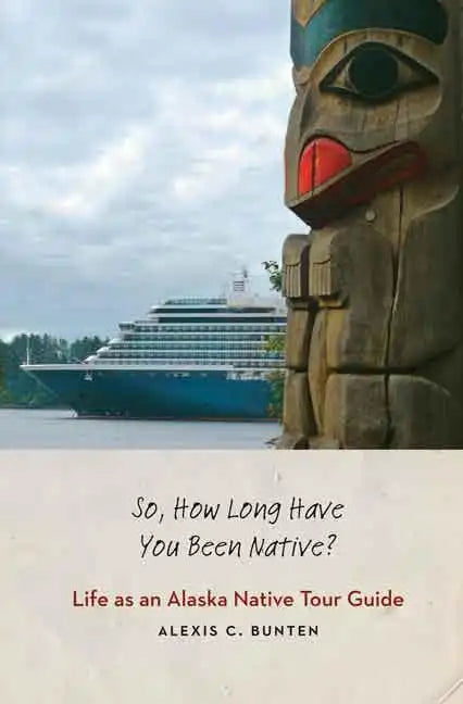 So, How Long Have You Been Native?: Life as an Alaska Native Tour Guide - Hardcover