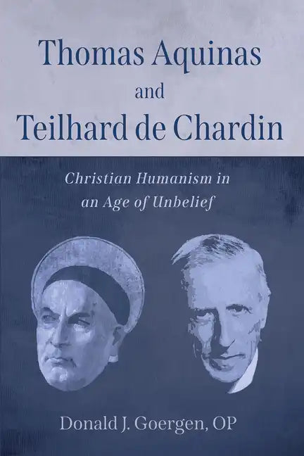 Thomas Aquinas and Teilhard de Chardin: Christian Humanism in an Age of Unbelief - Paperback