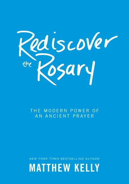 Rediscover the Rosary: The Modern Power of an Ancient Prayer - Hardcover