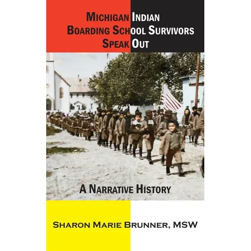 Michigan Indian Boarding School Survivors Speak Out: A Narrative History - Hardcover
