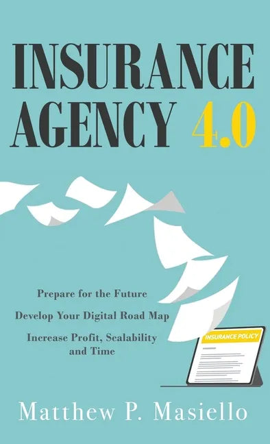 Insurance Agency 4.0: Prepare Your Agency for the Future; Develop Your Road Map for Digitization; Increase Profit, Scalability and Time - Hardcover