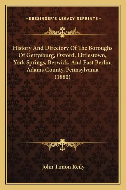 History And Directory Of The Boroughs Of Gettysburg, Oxford, Littlestown, York Springs, Berwick, And East Berlin, Adams County, Pennsylvania (1880) - Paperback