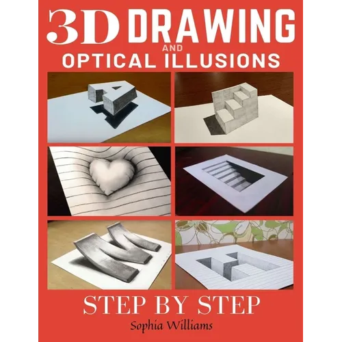 3d Drawing and Optical Illusions: How to Draw Optical Illusions and 3d Art Step by Step Guide for Kids, Teens and Students - Paperback