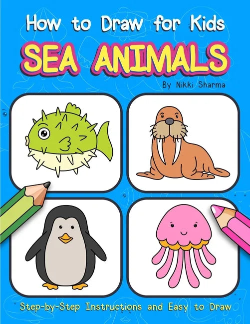 How to Draw for Kids - Sea Animals: Step by Step Instructions and Easy to draw book for kids, preschoolers and girls - Paperback