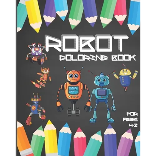 Robot Coloring Book For Ages 4-8: Fun Robot Coloring Book For Kids Ages 4-8, Awesome Robot Coloring Pages - Paperback
