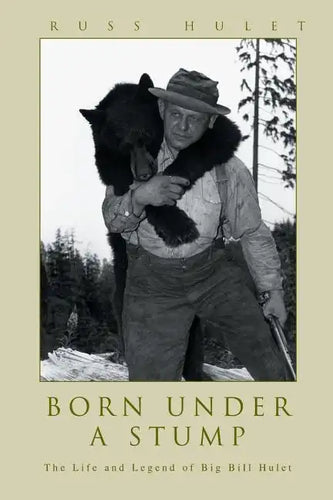Born Under A Stump: The Life and Legend of Big Bill Hulet - Paperback