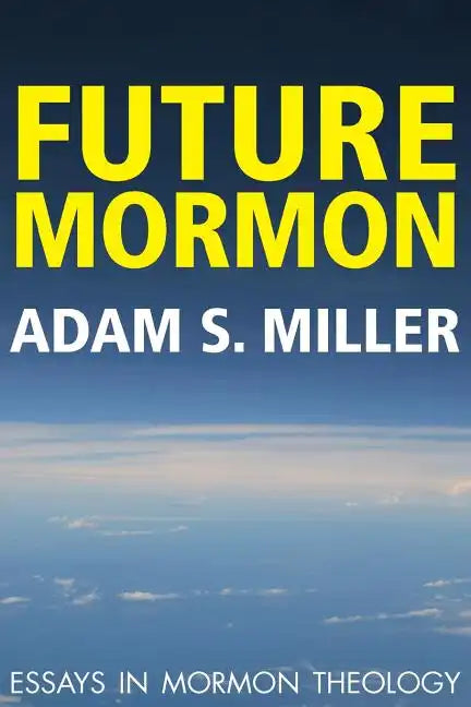 Future Mormon: Essays in Mormon Theology - Paperback